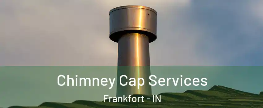  Chimney Cap Services Frankfort - IN