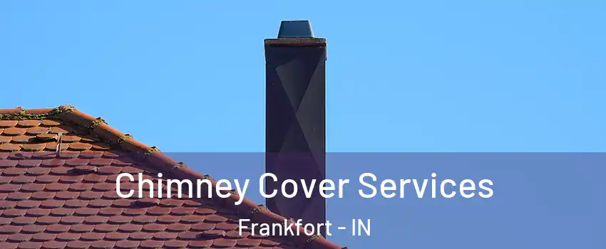 Chimney Cover Services Frankfort - IN