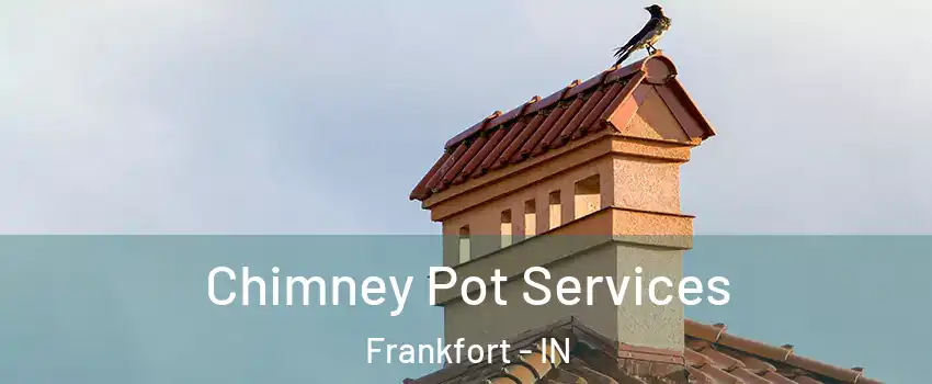 Chimney Pot Services Frankfort - IN