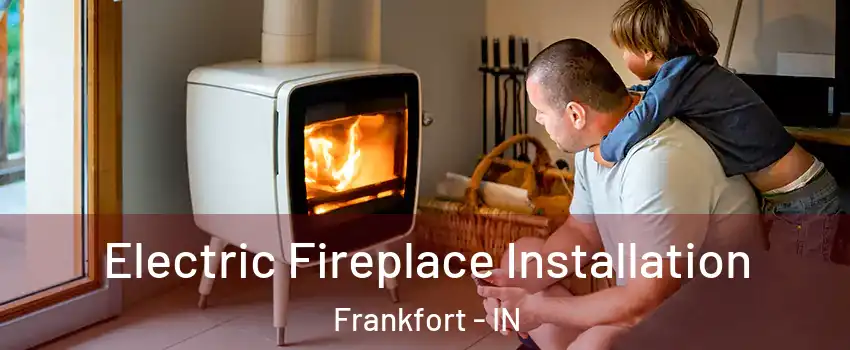 Electric Fireplace Installation Frankfort - IN