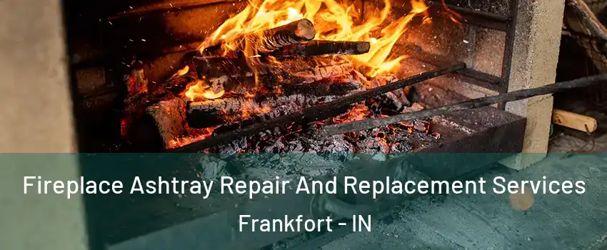  Fireplace Ashtray Repair And Replacement Services Frankfort - IN