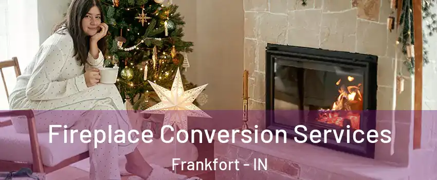  Fireplace Conversion Services Frankfort - IN