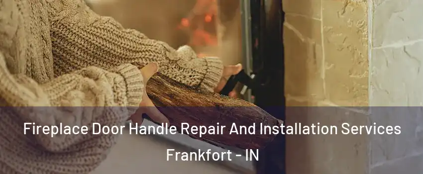  Fireplace Door Handle Repair And Installation Services Frankfort - IN