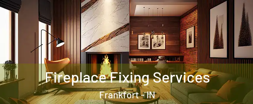 Fireplace Fixing Services Frankfort - IN