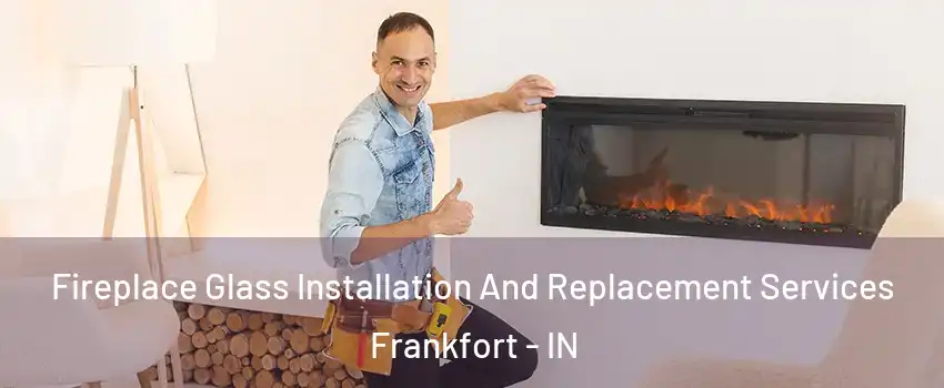  Fireplace Glass Installation And Replacement Services Frankfort - IN