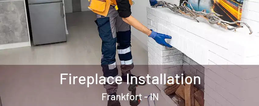  Fireplace Installation Frankfort - IN
