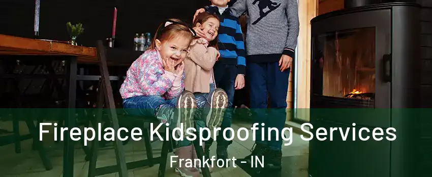  Fireplace Kidsproofing Services Frankfort - IN