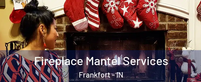  Fireplace Mantel Services Frankfort - IN