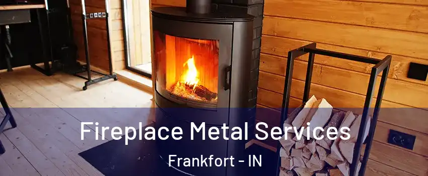  Fireplace Metal Services Frankfort - IN