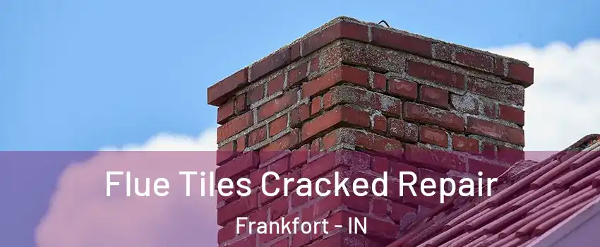  Flue Tiles Cracked Repair Frankfort - IN