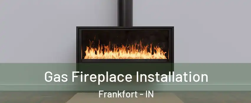 Gas Fireplace Installation Frankfort - IN