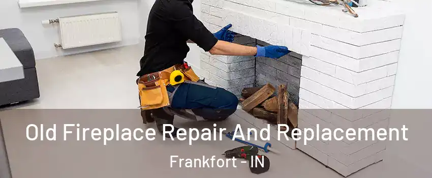  Old Fireplace Repair And Replacement Frankfort - IN