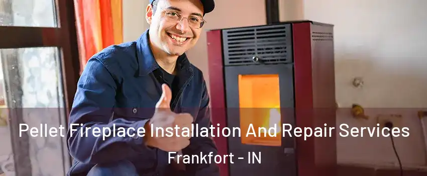  Pellet Fireplace Installation And Repair Services Frankfort - IN