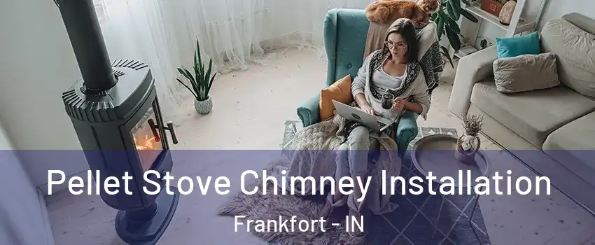  Pellet Stove Chimney Installation Frankfort - IN