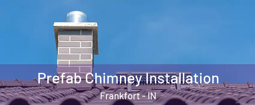  Prefab Chimney Installation Frankfort - IN