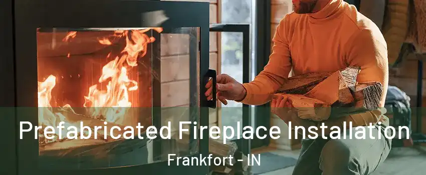  Prefabricated Fireplace Installation Frankfort - IN