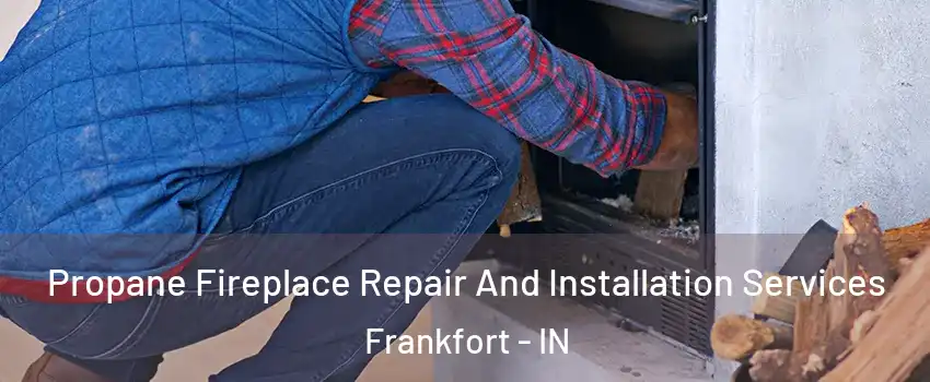  Propane Fireplace Repair And Installation Services Frankfort - IN