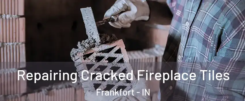  Repairing Cracked Fireplace Tiles Frankfort - IN