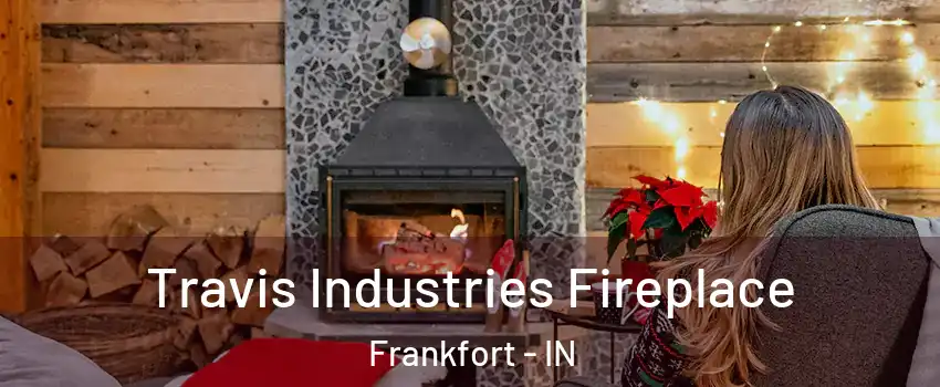  Travis Industries Fireplace Frankfort - IN