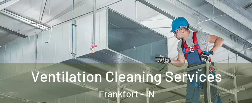  Ventilation Cleaning Services Frankfort - IN