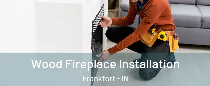  Wood Fireplace Installation Frankfort - IN