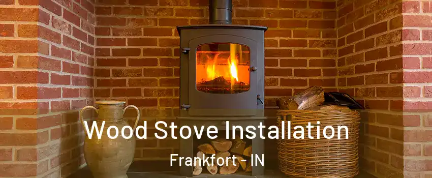  Wood Stove Installation Frankfort - IN